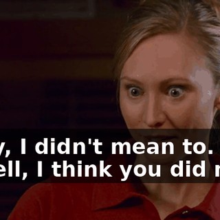 - I'm sorry, I didn't mean to. - Yeah, well, I think you did mean to...