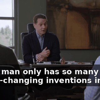 but a man only has so many game-changing inventions in him.