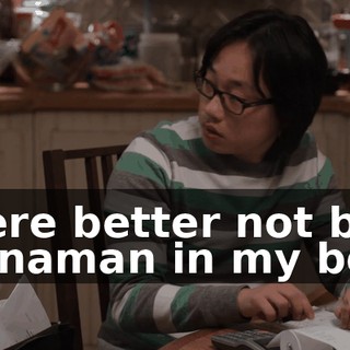 There better not be a Chinaman in my bed.