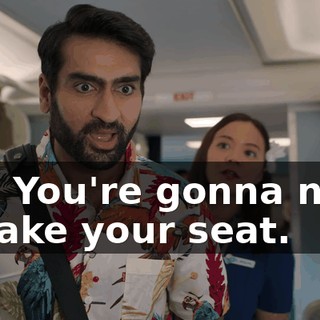 Sir? You're gonna need to take your seat.