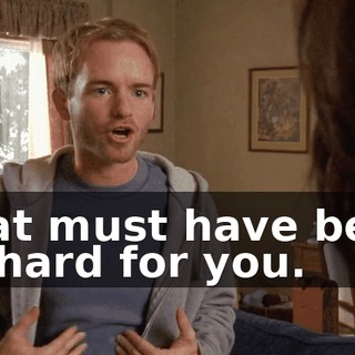 That must have been so hard for you.