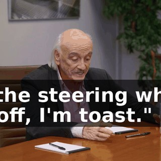 "If the steering wheel fly off, I'm toast."