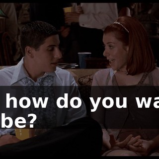 So how do you want to be?