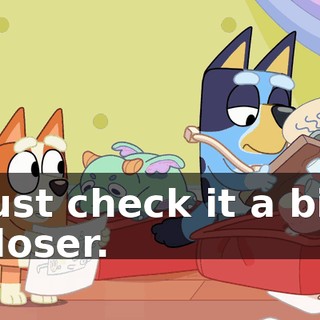 Just check it a bit closer.
