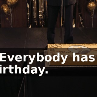 - Everybody has a birthday.
