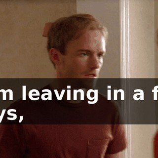 I am leaving in a few days,