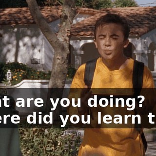 What are you doing? Where did you learn that?
