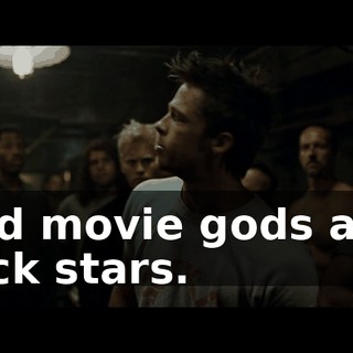 and movie gods and rock stars.
