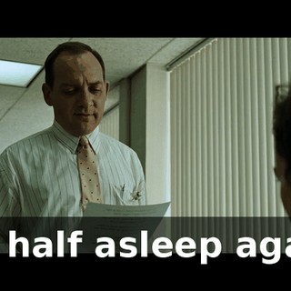 I'm half asleep again.