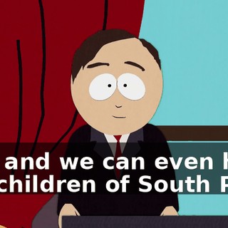 Yes, and we can even have the children of South Park