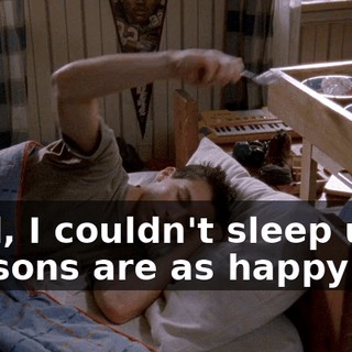 Well, I couldn't sleep until my sons are as happy