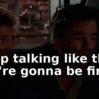 Stop talking like this. We're gonna be fine.