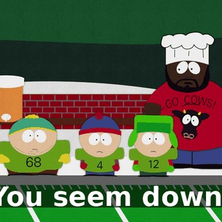 You seem down.