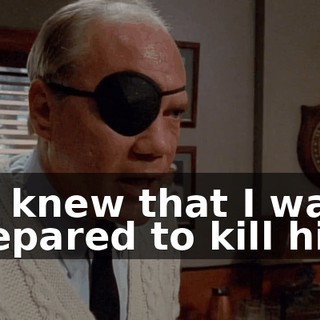 He knew that I was prepared to kill him.