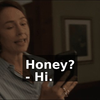 Honey? - Hi.