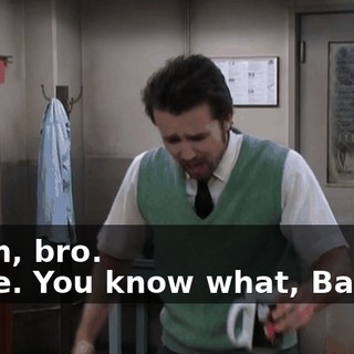 - I am, bro. - Fine. You know what, Barney,