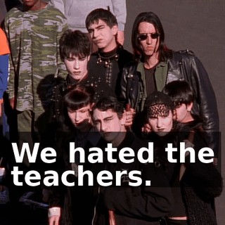 We hated the teachers.