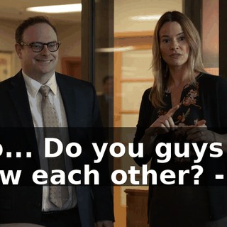 - Do... Do you guys know each other? - No.