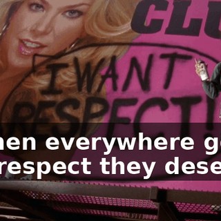 women everywhere get the respect they deserve!