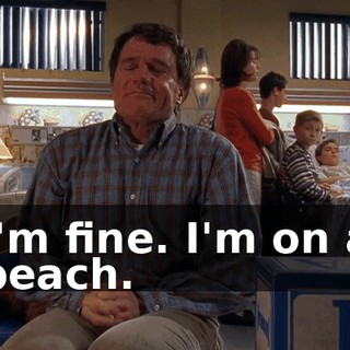 I'm fine. I'm on a beach.