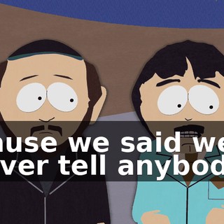 'cause we said we'd never tell anybody.