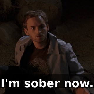 I'm sober now.