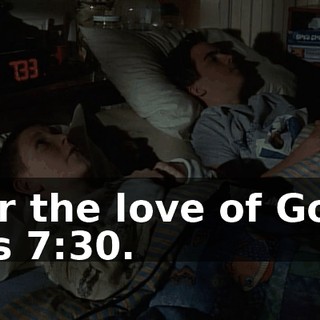 For the love of God, it's 7:30.