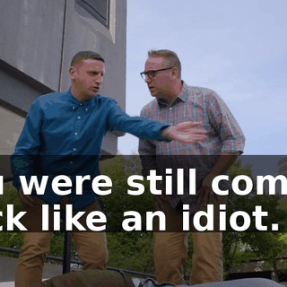 You were still coming back like an idiot.
