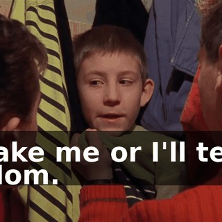 Take me or I'll tell Mom.