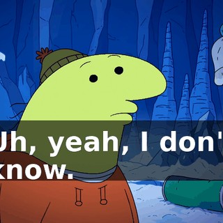 Uh, yeah, I don't know.