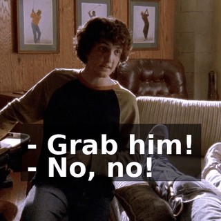 - Grab him! - No, no!
