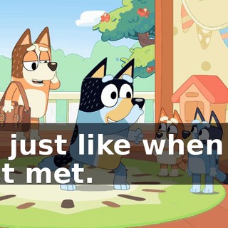 It's just like when we first met.