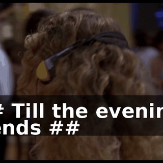 # Till the evenin' ends ##