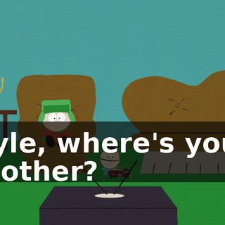 Kyle, where's your mother?