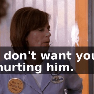 I don't want you hurting him.