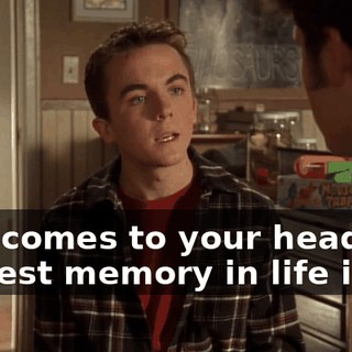 that comes to your head. My earliest memory in life is...