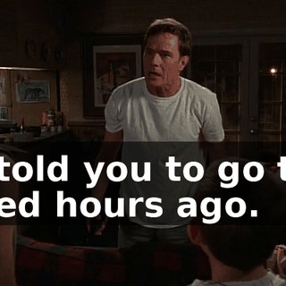 I told you to go to bed hours ago.