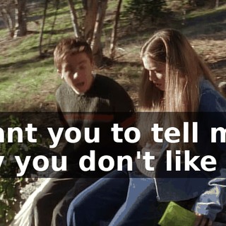 I want you to tell me why you don't like me.