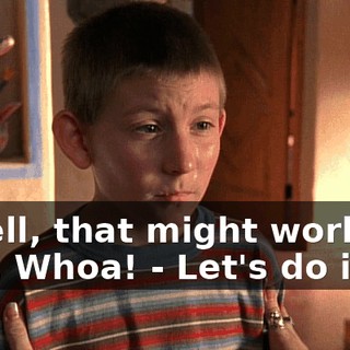 - Well, that might work for you. Whoa! - Let's do it.