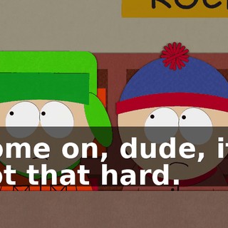 Come on, dude, it's not that hard.