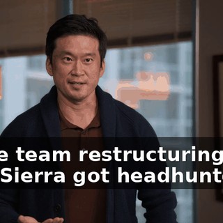 is the team restructuring now that Sierra got headhunted.