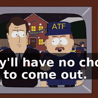 they'll have no choice but to come out.