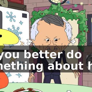 So you better do something about him,