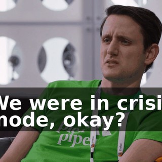 We were in crisis mode, okay?
