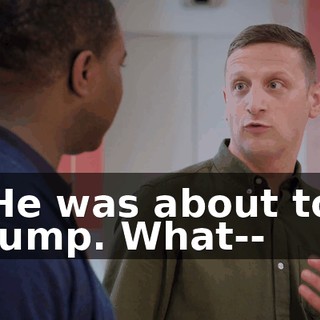 He was about to jump. What--
