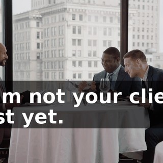 - I'm not your client just yet.