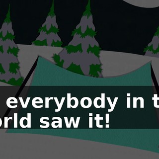 So everybody in the world saw it!
