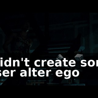 I didn't create some loser alter ego