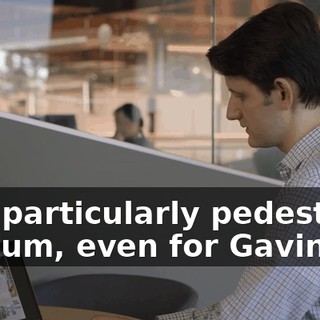 It is particularly pedestrian pablum, even for Gavin.