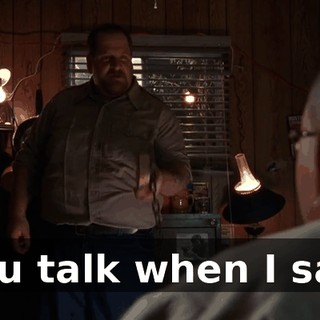 You talk when I say.